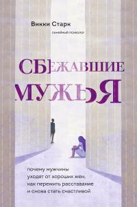 Сбежавшие мужья. Почему мужчины уходят от хороших жен, как пережить расставание и снова стать счастливой