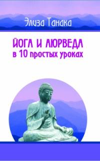 Йога и аюрведа в 10 простых уроках