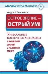 Острое зрение – острый ум! Уникальные восточные методики улучшения зрения и развития мозга