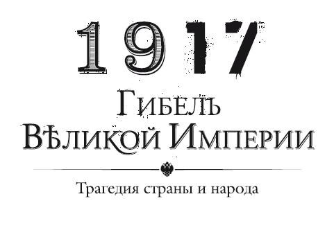 1917. Гибель великой империи. Трагедия страны и народа