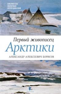 Книга « Первый живописец Арктики. Александр Алексеевич Борисов » - читать онлайн