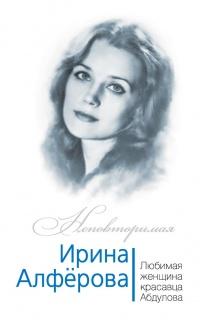 Книга « Ирина Алферова. Любимая женщина красавца Абдулова » - читать онлайн