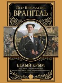 Книга « Белый Крым. Мемуары Правителя и Главнокомандующего Вооруженными силами Юга России » - читать онлайн