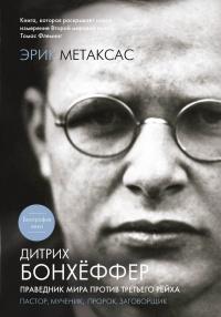 Дитрих Бонхеффер. Праведник мира против Третьего Рейха. Пастор, мученик, пророк, заговорщик