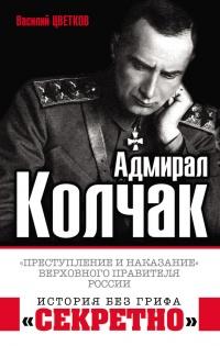 Адмирал Колчак. "Преступление и наказание" Верховного правителя России