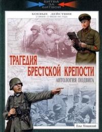 Трагедия Брестской крепости. Антология подвига. Боевые действия 22 июня - 23 июля 1941 года