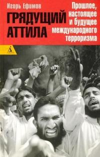 Грядущий Аттила. Прошлое, настоящее и будущее международного терроризма