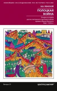 Полоцкая война. Очерки истории русско-литовского противостояния времен Ивана Грозного. 1562-1570 