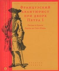 Книга « Французский авантюрист при дворе Петра I. Письма и бумаги барона де Сент-Илера » - читать онлайн