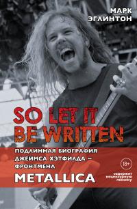 Книга « So let it be written: подлинная биография вокалиста Metallica Джеймса Хэтфилда » - читать онлайн