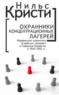 Охранники концентрационных лагерей. Норвежские охранники «Сербских лагерей» в Северной Норвегии в 1942-1943 гг. Социологическое исследование